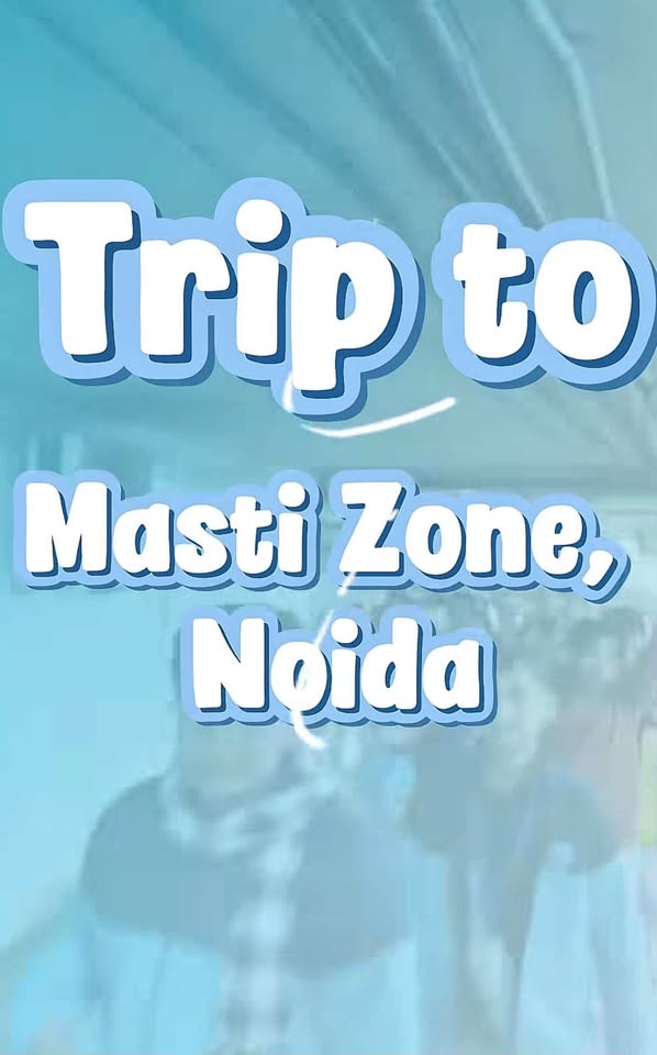 Trip to Masti Zone Noida
